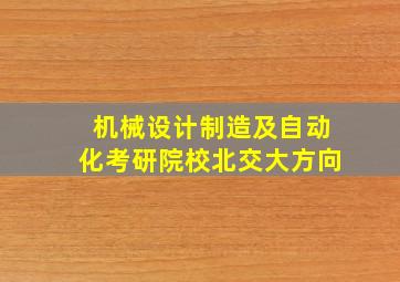 机械设计制造及自动化考研院校北交大方向