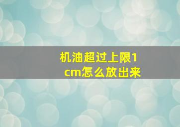 机油超过上限1cm怎么放出来