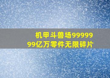 机甲斗兽场9999999亿万零件无限碎片