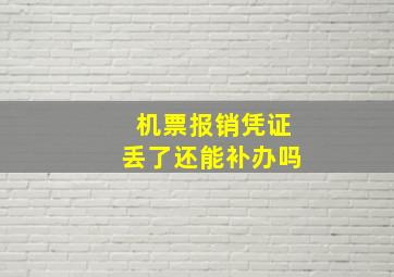 机票报销凭证丢了还能补办吗