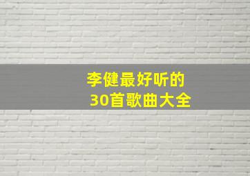 李健最好听的30首歌曲大全