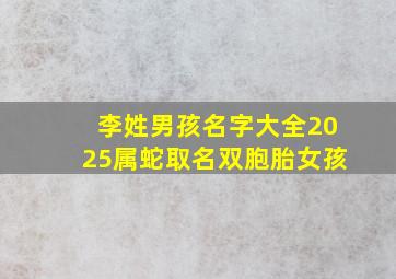 李姓男孩名字大全2025属蛇取名双胞胎女孩