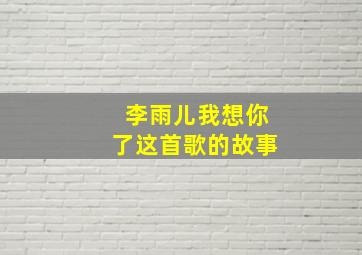 李雨儿我想你了这首歌的故事