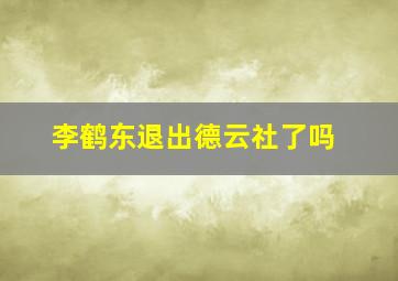 李鹤东退出德云社了吗