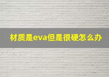 材质是eva但是很硬怎么办