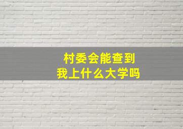 村委会能查到我上什么大学吗