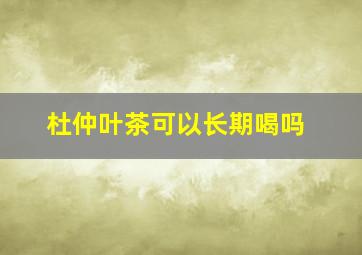 杜仲叶茶可以长期喝吗