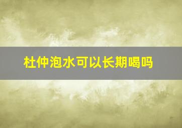 杜仲泡水可以长期喝吗