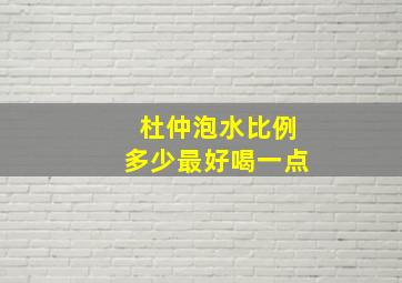 杜仲泡水比例多少最好喝一点