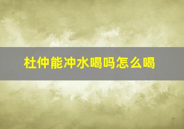 杜仲能冲水喝吗怎么喝