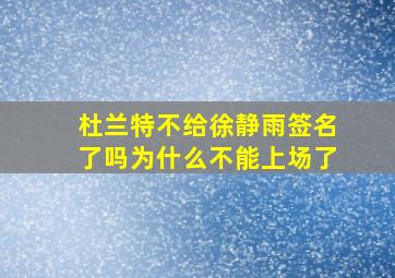 杜兰特不给徐静雨签名了吗为什么不能上场了