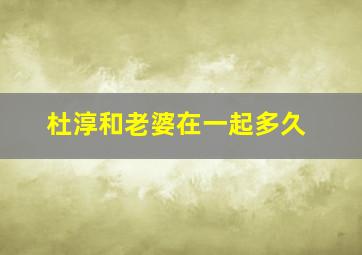 杜淳和老婆在一起多久