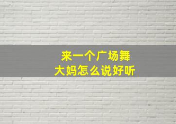 来一个广场舞大妈怎么说好听