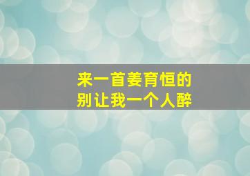 来一首姜育恒的别让我一个人醉