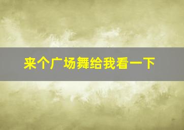 来个广场舞给我看一下