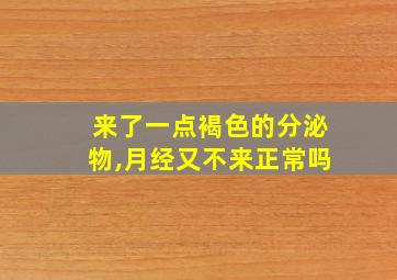 来了一点褐色的分泌物,月经又不来正常吗