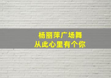 杨丽萍广场舞从此心里有个你