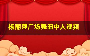 杨丽萍广场舞曲中人视频