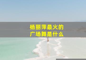 杨丽萍最火的广场舞是什么