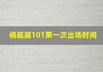 杨超越101第一次出场时间