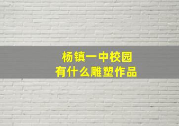 杨镇一中校园有什么雕塑作品