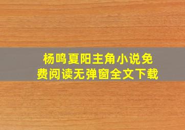 杨鸣夏阳主角小说免费阅读无弹窗全文下载