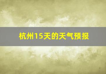 杭州15天的天气预报