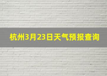 杭州3月23日天气预报查询