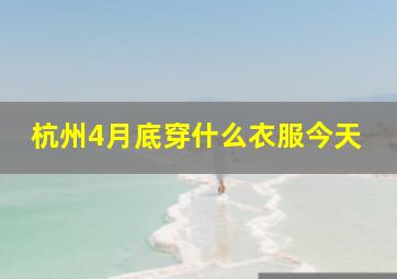 杭州4月底穿什么衣服今天