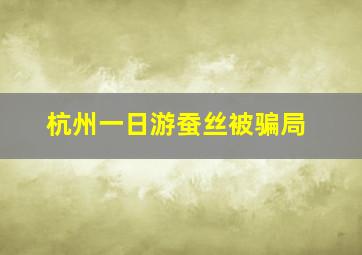 杭州一日游蚕丝被骗局