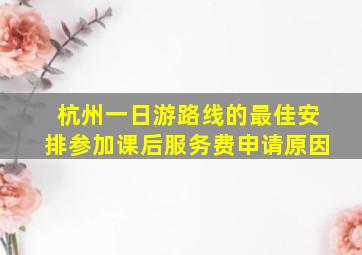 杭州一日游路线的最佳安排参加课后服务费申请原因