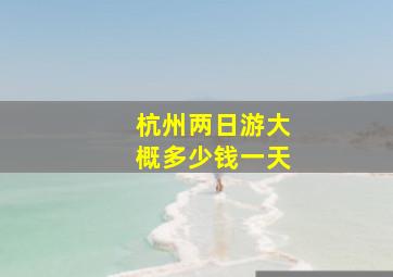 杭州两日游大概多少钱一天