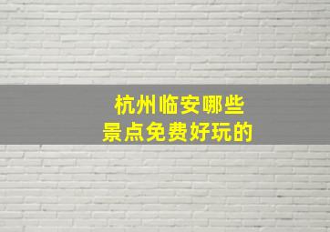 杭州临安哪些景点免费好玩的