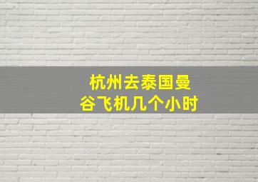 杭州去泰国曼谷飞机几个小时