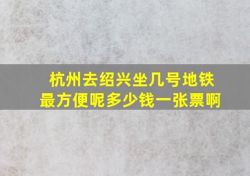 杭州去绍兴坐几号地铁最方便呢多少钱一张票啊