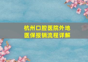 杭州口腔医院外地医保报销流程详解