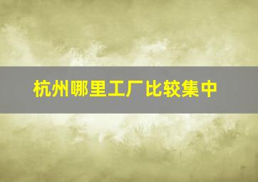 杭州哪里工厂比较集中