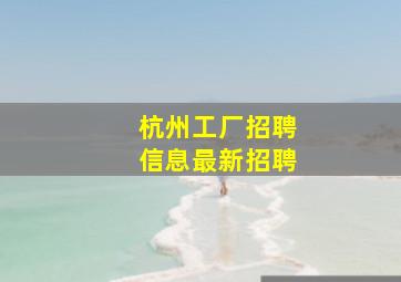 杭州工厂招聘信息最新招聘