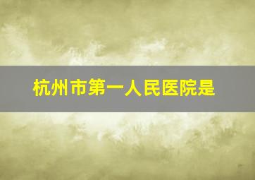 杭州市第一人民医院是