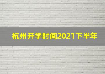 杭州开学时间2021下半年