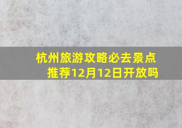 杭州旅游攻略必去景点推荐12月12日开放吗