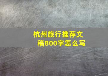 杭州旅行推荐文稿800字怎么写