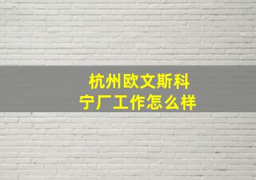 杭州欧文斯科宁厂工作怎么样