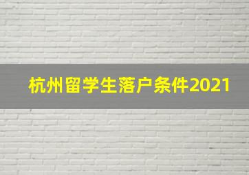 杭州留学生落户条件2021