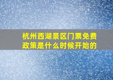 杭州西湖景区门票免费政策是什么时候开始的