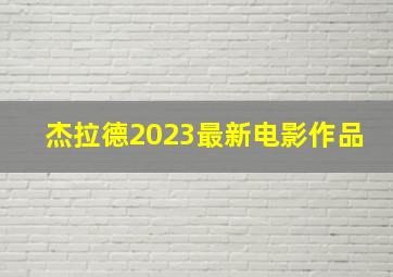 杰拉德2023最新电影作品