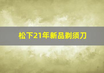 松下21年新品剃须刀