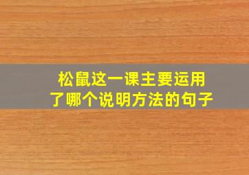 松鼠这一课主要运用了哪个说明方法的句子