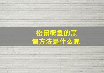 松鼠鳜鱼的烹调方法是什么呢