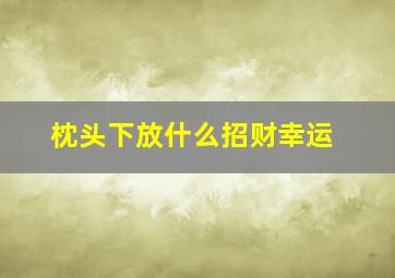 枕头下放什么招财幸运